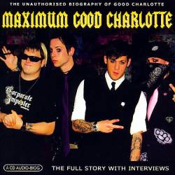 Good Charlotte : Maximum Good Charlotte : The Unauthorized Biography